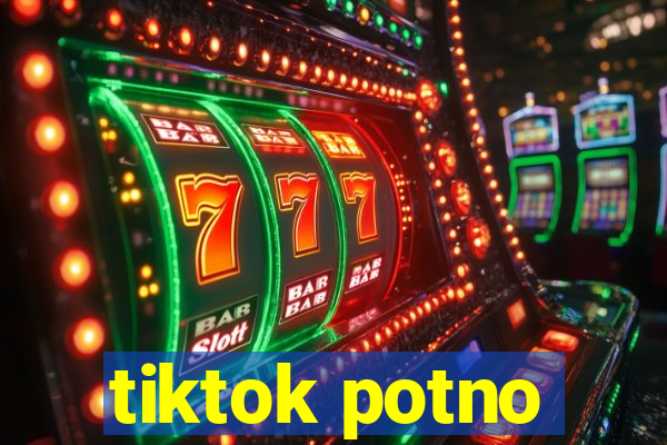 tiktok potno