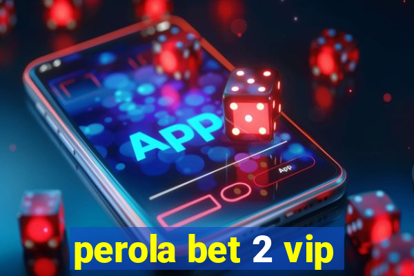 perola bet 2 vip