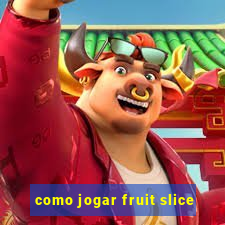 como jogar fruit slice