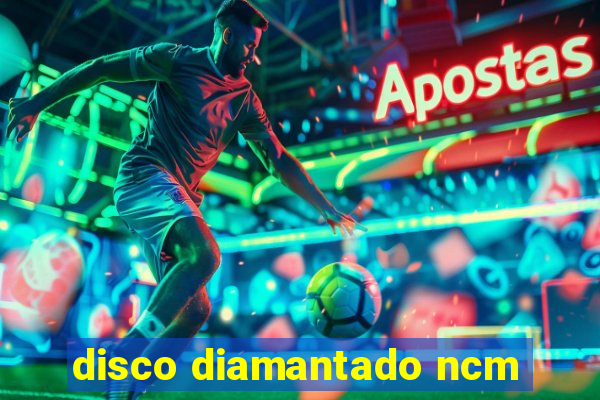 disco diamantado ncm