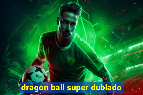 dragon ball super dublado