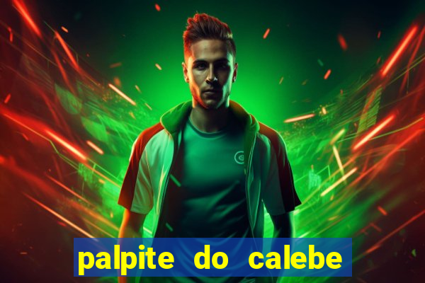 palpite do calebe para hoje