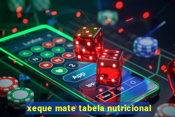 xeque mate tabela nutricional