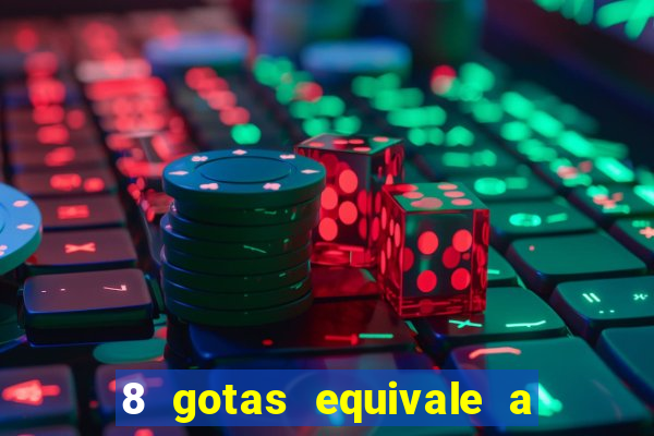 8 gotas equivale a quantos ml