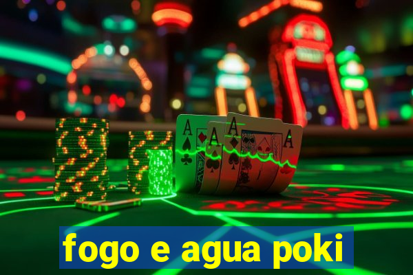 fogo e agua poki