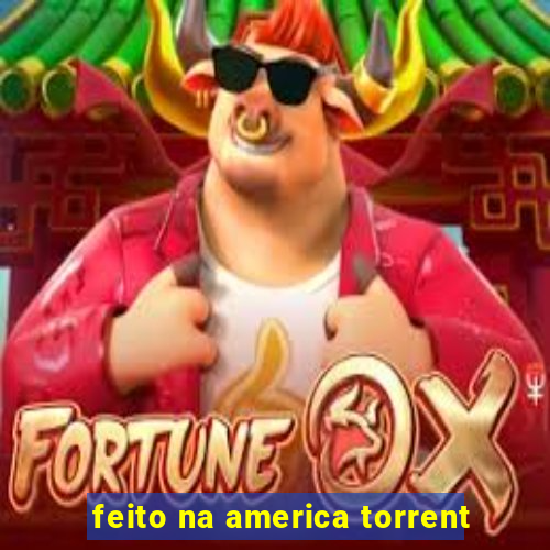 feito na america torrent