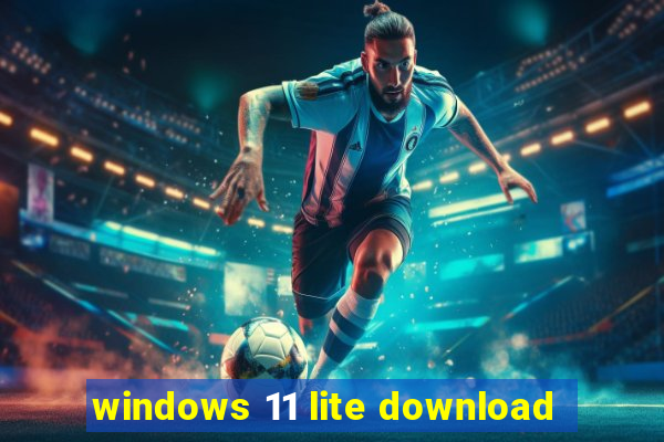 windows 11 lite download