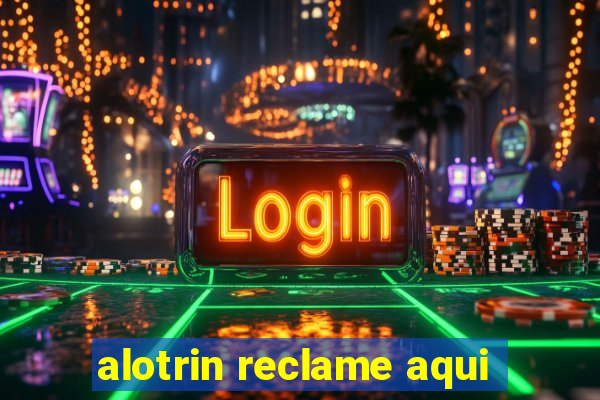 alotrin reclame aqui