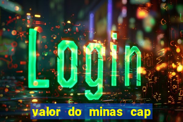 valor do minas cap dessa semana