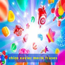 chico xavier morte frases