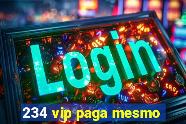 234 vip paga mesmo