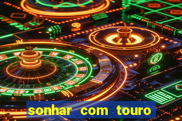 sonhar com touro bravo no mundo espiritual