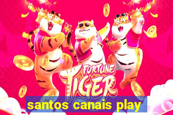 santos canais play