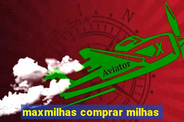 maxmilhas comprar milhas