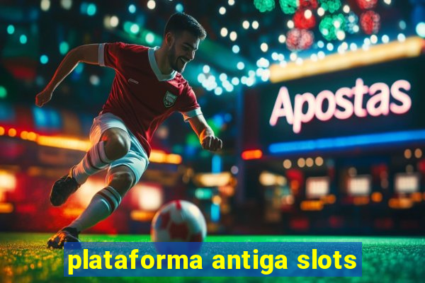 plataforma antiga slots