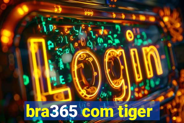 bra365 com tiger