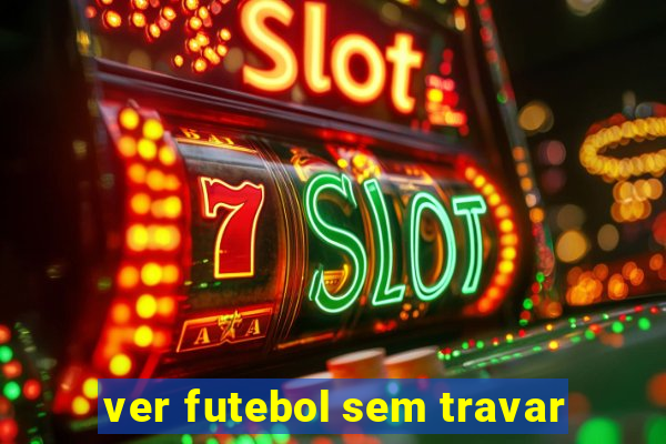 ver futebol sem travar