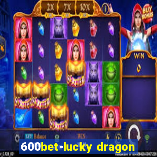 600bet-lucky dragon