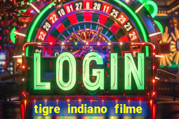 tigre indiano filme indiano tigre e drago