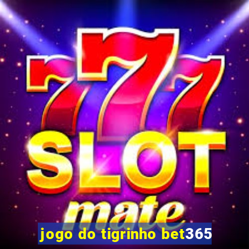 jogo do tigrinho bet365