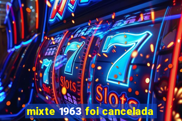 mixte 1963 foi cancelada