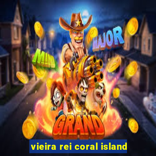 vieira rei coral island