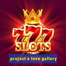 project x love gallery