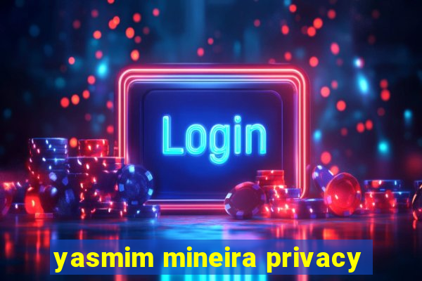 yasmim mineira privacy