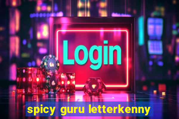 spicy guru letterkenny