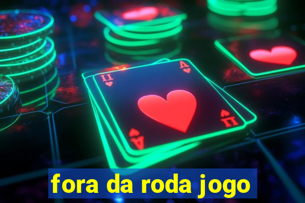 fora da roda jogo