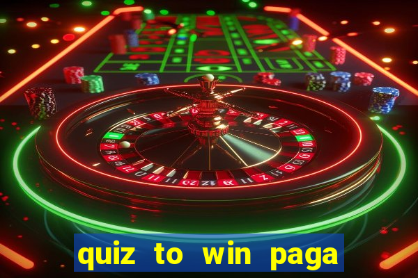 quiz to win paga mesmo quiz money paga mesmo