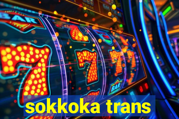 sokkoka trans