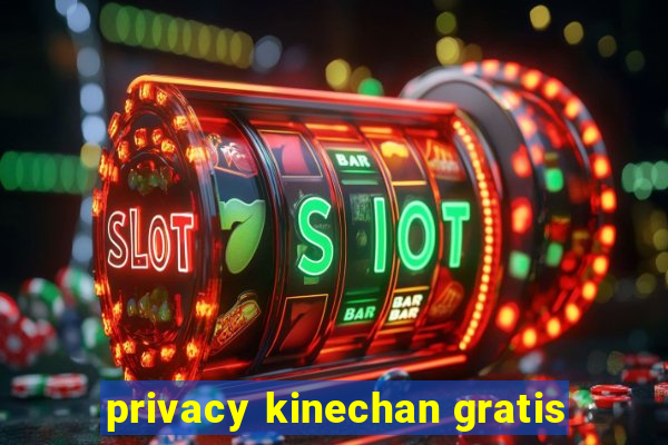 privacy kinechan gratis