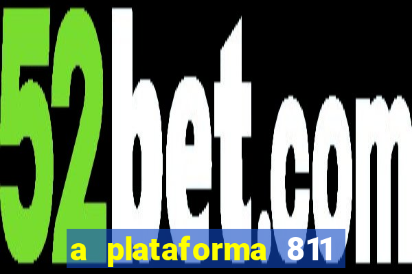 a plataforma 811 bet é confiável