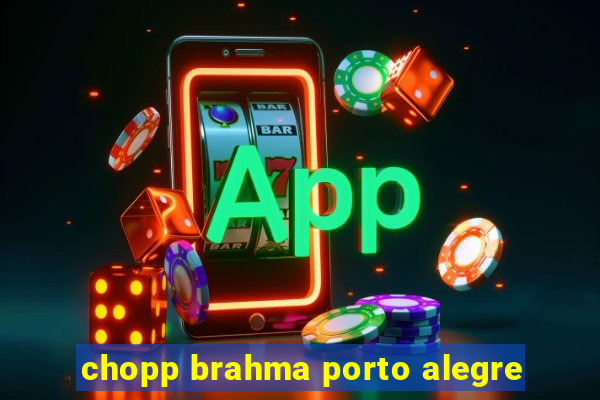 chopp brahma porto alegre