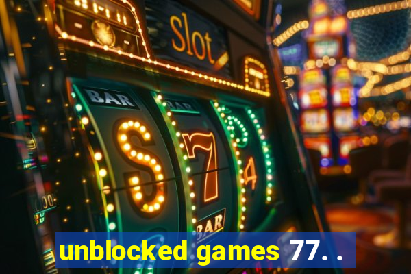 unblocked games 77. .