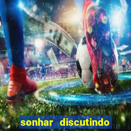 sonhar discutindo com marido jogo do bicho