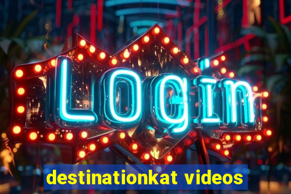 destinationkat videos