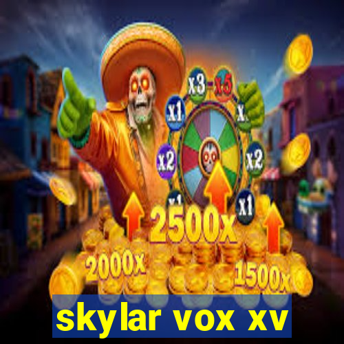 skylar vox xv