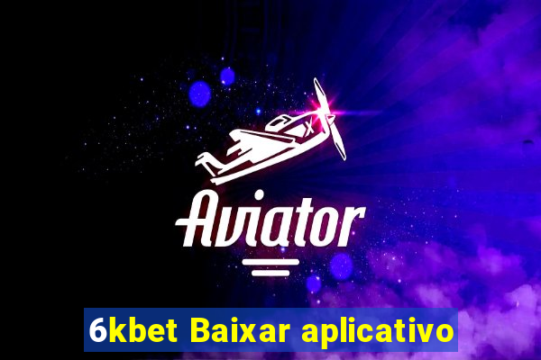 6kbet Baixar aplicativo