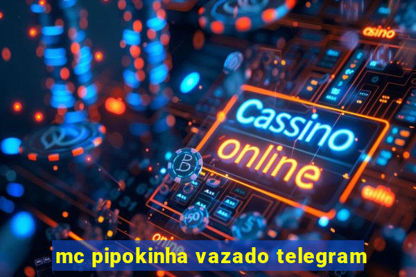 mc pipokinha vazado telegram