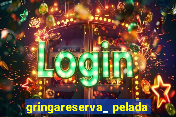 gringareserva_ pelada