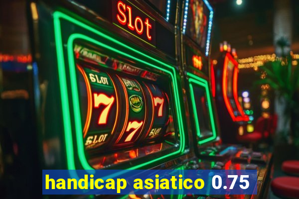 handicap asiatico 0.75