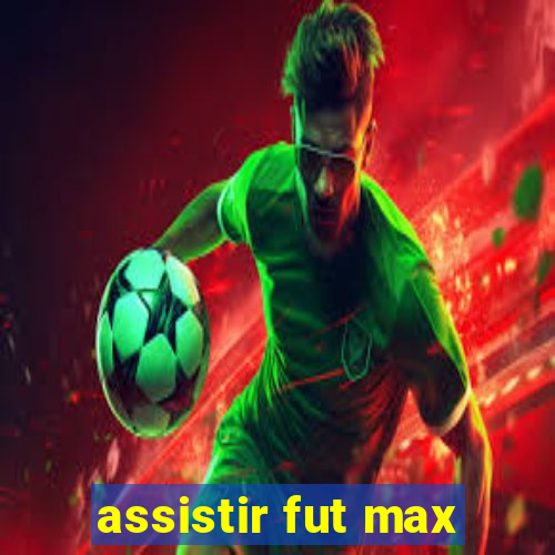 assistir fut max