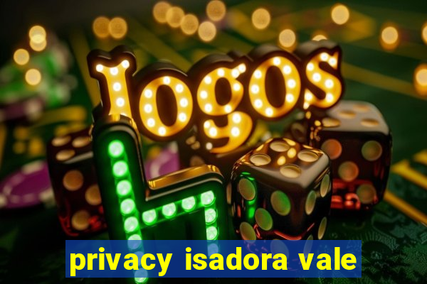 privacy isadora vale