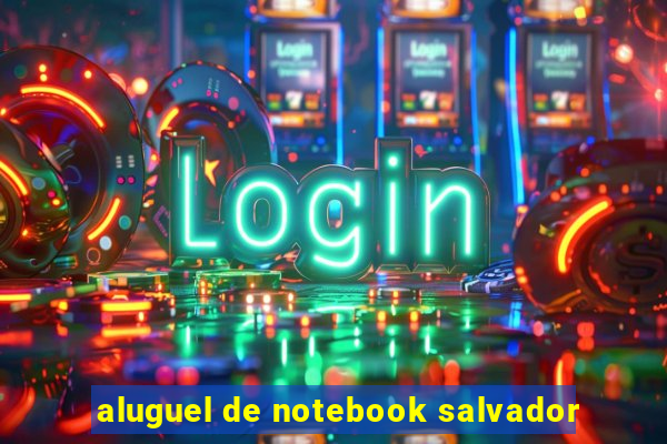 aluguel de notebook salvador