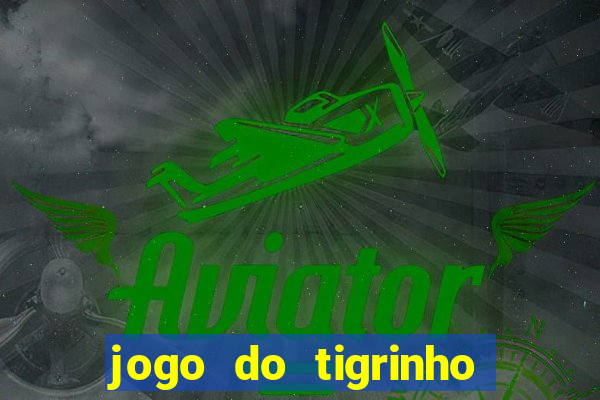 jogo do tigrinho ganha dinheiro mesmo