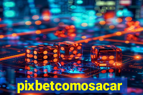 pixbetcomosacar